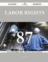 Labor Rights 87 Success Secrets - 87 Most Asked Questions on Labor Rights -