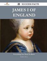 James I of England 60 Success Facts - Everything You Need to Know About Jam