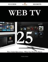 Web TV 25 Success Secrets - 25 Most Asked Questions on Web TV - What You Ne