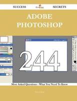 Adobe Photoshop 244 Success Secrets - 244 Most Asked Questions on Adobe Photoshop - What You Need to Know