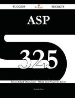 ASP 325 Success Secrets - 325 Most Asked Questions on ASP - What You Need to Know