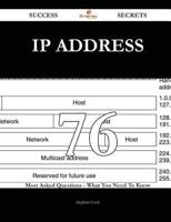 IP Address 76 Success Secrets - 76 Most Asked Questions on IP Address - What You Need to Know