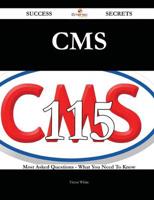 CMS 115 Success Secrets - 115 Most Asked Questions on CMS - What You Need T