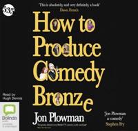 How to Produce Comedy Bronze