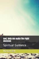 God, help me make the right decision: Spiritual Guidance