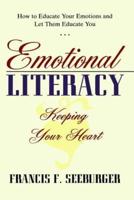 Emotional Literacy: Keeping Your Heart: How to Educate Your Emotions and Let Them Educate You