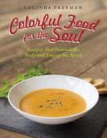 Colorful Food for the Soul: Recipes That Nourish the Body and Engage the Spirit