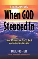 When God Stepped In: 51 Encounters That Showed Me God Is Real and I Can Trust in Him