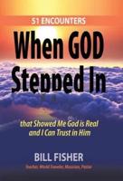 When God Stepped In: 51 Encounters that Showed Me God is Real and I Can Trust in Him