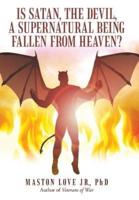 Is Satan, the Devil, a Supernatural Being Fallen from Heaven?