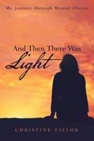 And Then There Was Light: My Journey through Mental Illness