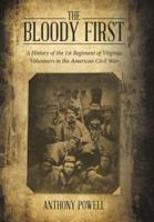 The Bloody First: A History of the 1St Regiment of Virginia Volunteers in the American Civil War