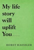 My Life Story Will Uplift You.........