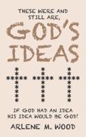 These Were and Still Are God's Ideas: If God Had an Idea, His Idea Would Be God!