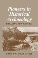 Pioneers in Historical Archaeology : Breaking New Ground