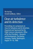 Clear Air Turbulence and Its Detection: Proceedings of a Symposium on Clear Air Turbulence and Its Detection, Organized and Sponsored by the Flight Sc