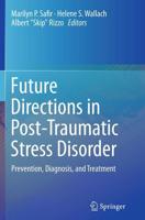 Future Directions in Post-Traumatic Stress Disorder : Prevention, Diagnosis, and Treatment
