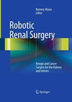 Robotic Renal Surgery : Benign and Cancer Surgery for the Kidneys and Ureters