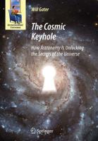 The Cosmic Keyhole : How Astronomy Is Unlocking the Secrets of the Universe