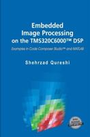 Embedded Image Processing on the TMS320C6000™ DSP : Examples in Code Composer Studio™ and MATLAB