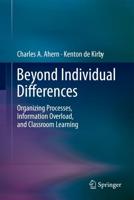 Beyond Individual Differences : Organizing Processes, Information Overload, and Classroom Learning