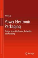 Power Electronic Packaging : Design, Assembly Process, Reliability and Modeling
