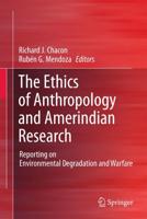 The Ethics of Anthropology and Amerindian Research : Reporting on Environmental Degradation and Warfare