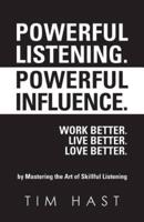 Powerful Listening. Powerful Influence. Work Better. Live Better. Love Better.