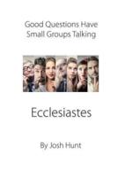 Good Questions Have Small Groups Talking -- Ecclesiastes