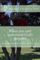 When you can't understand God's purposes: Encouragement for Believers
