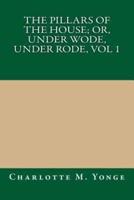 The Pillars of the House; Or, Under Wode, Under Rode, Vol 1