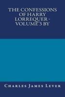 The Confessions of Harry Lorrequer - Volume 3 By