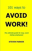 101 Ways To Avoid Work!