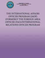 The International Affairs Officer Program (Iaop) Formerly the Foreign Area Officer (Fao)/ International Relations Officer Program