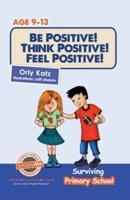 Be Positive! Think Positive! Feel Positive!: Surviving Primary School