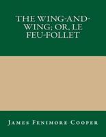 The Wing-And-Wing; Or, Le Feu-Follet