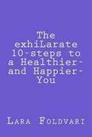 The Exhilarate 10-Steps to a Healthier and Happier You