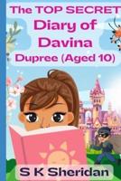 The TOP SECRET Diary of Davina Dupree (Aged 10)