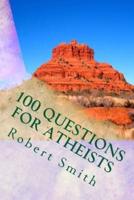 100 Questions for Atheists