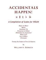 ACCIDENTALS HAPPEN! A Compilation of Scales for Violin in Two Octaves