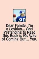 Dear Family, I'm a Lesbian... And Pretending to Read This Book Is My Way of Coming Out... Yup.