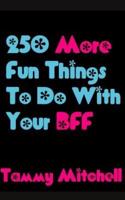 250 More Fun Things to Do With Your Bff