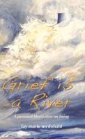 Grief Is a River: A Personal Meditation on the Art of Being