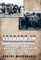 Leaders in Dangerous Times: Douglas MacArthur and Dwight D. Eisenhower