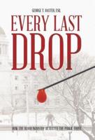 Every Last Drop: How the Blood Industry Betrayed the Public Trust