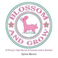 Blossom and Grow: A Pony's Tale About a Farmer and a Garden