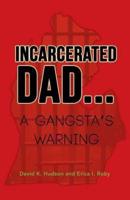 INCARCERATED DAD...: A GANGSTA'S WARNING