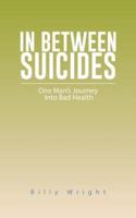 In Between Suicides: One Man's Journey Into Bad Health