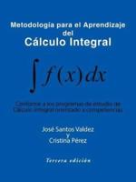 Metodologia Para El Aprendizaje del Calculo Integral: Conforme a Los Programas de Estudio de Calculo Integral Orientado a Competencias