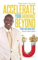Accelerate Your Abundance Beyond "Think and Grow Rich": Become a Money Magnet